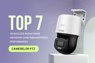 7 motive să alegi camerele PTZ de la Hikvision