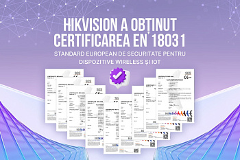 Hikvision consolidează protecția datelor: certificarea EN 18031 pentru produsele cheie
